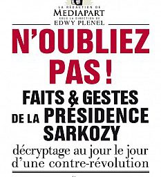 « N'oubliez pas! Faits et gestes de la présidence Sarkozy » se veut le prolongement du travail éditorial de l'équipe de Mediapart.