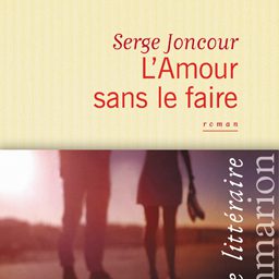Serge Joncour - l'amour sans le faire - Editions Flammarion