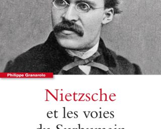 Friedrich Nietzsche et les voies du Surhumaine - Philippe Granarolo