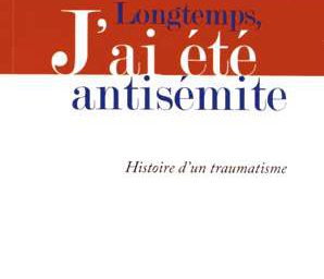 Longtemps j'ai été antisémite