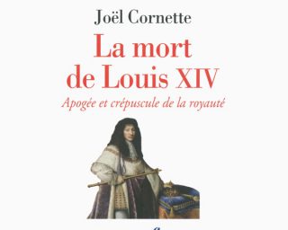 LOUIS XIV - La mort de louis XIV - Joël Cornette