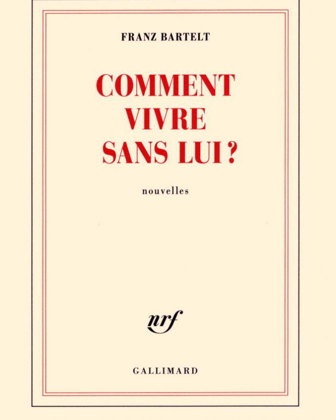 Franz Bartelt - Comment vivre sans lui ?